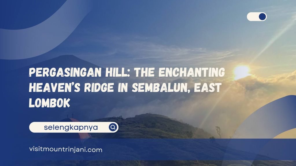 Pergasingan Hill The Enchanting Heaven’s Ridge in Sembalun, East Lombok
