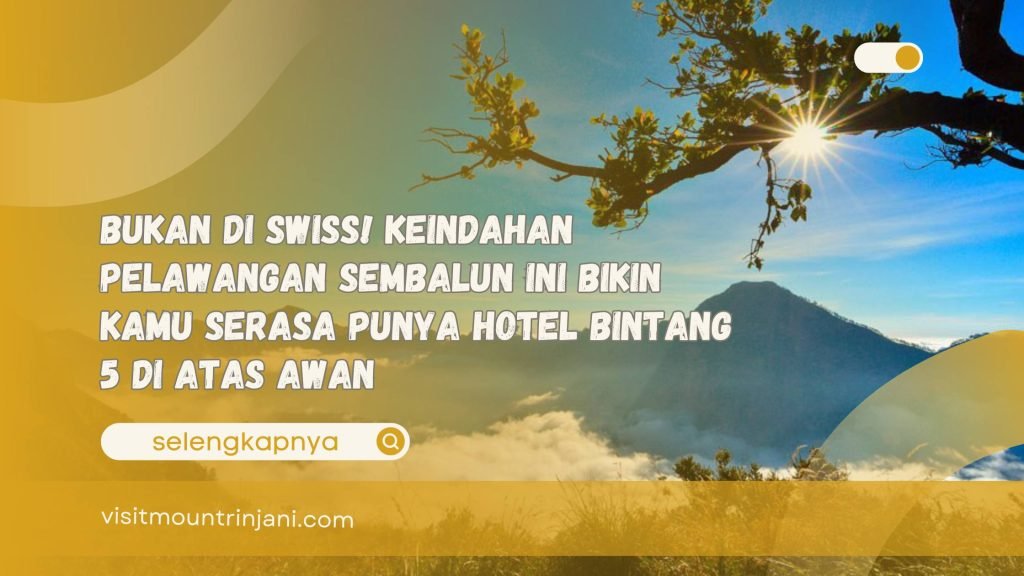 Bukan di Swiss! Keindahan Pelawangan Sembalun Ini Bikin Kamu Serasa Punya Hotel Bintang 5 di Atas Awan