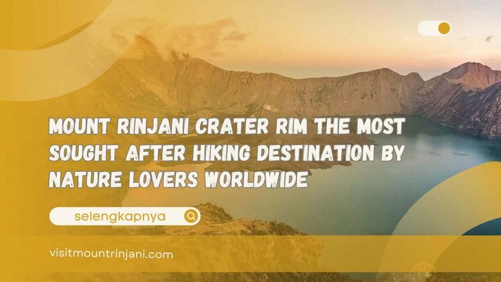 Mount Rinjani Crater Rim The Most Sought After Hiking Destination by Nature Lovers Worldwide