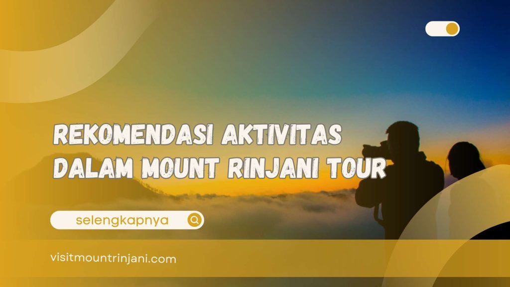 Rekomendasi Aktivitas dalam Mount Rinjani Tour