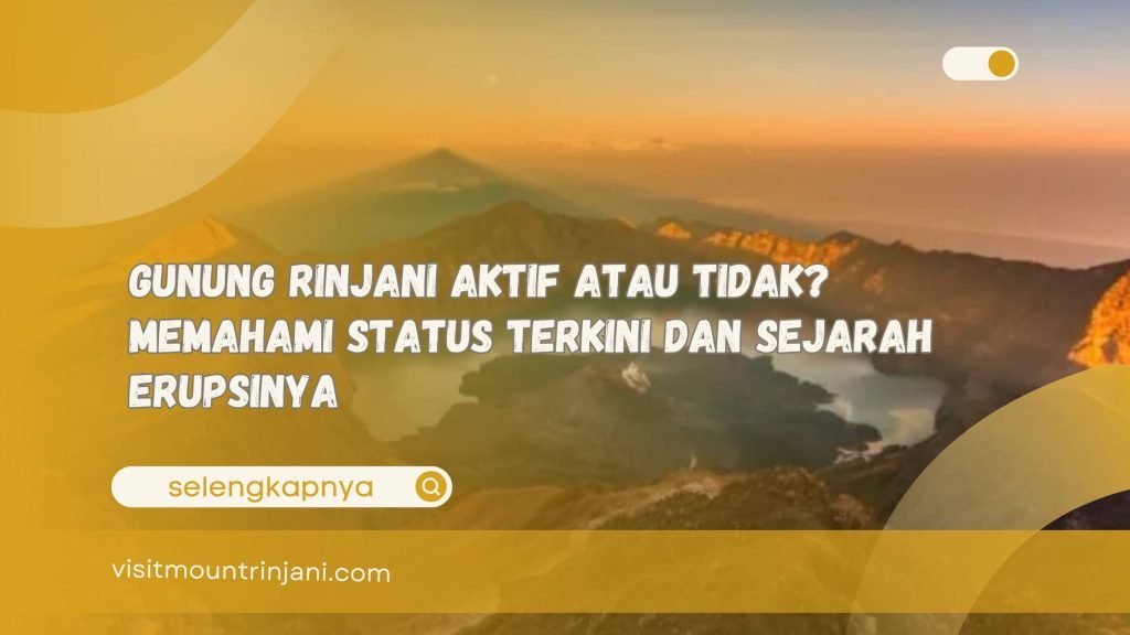 Gunung Rinjani Aktif atau Tidak Memahami Status Terkini dan Sejarah Erupsinya
