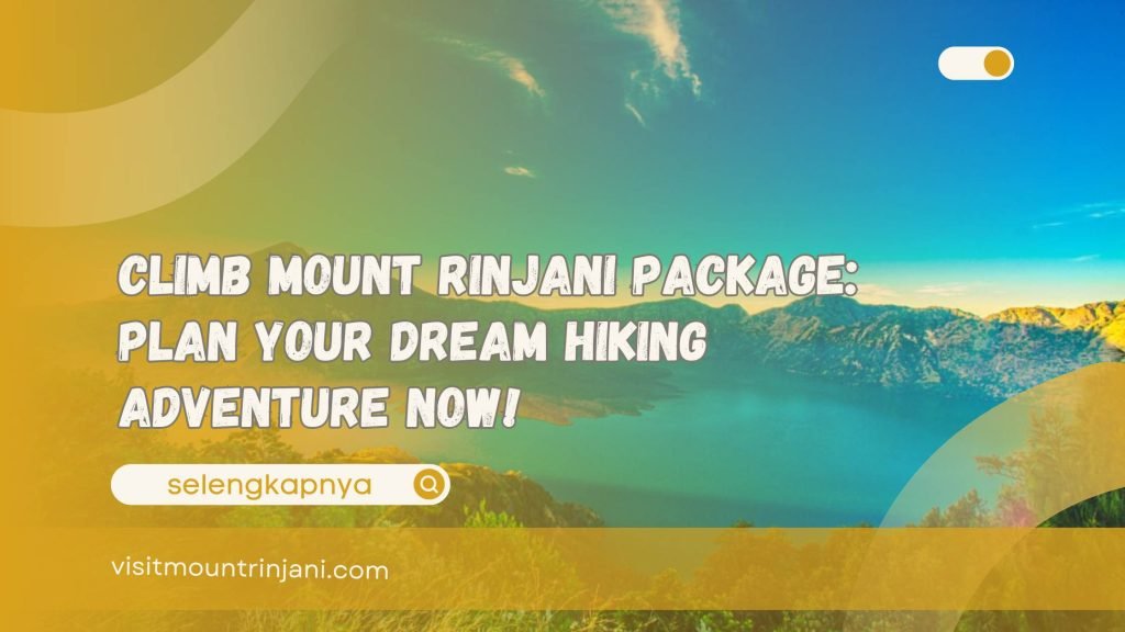 Climb Mount Rinjani Package Plan Your Dream Hiking Adventure Now!