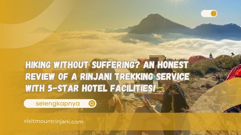 Hiking Without Suffering An Honest Review of a Rinjani Trekking Service with 5-Star Hotel Facilities!