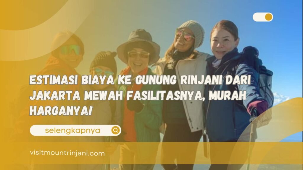 Estimasi Biaya ke Gunung Rinjani dari Jakarta Mewah Fasilitasnya, Murah Harganya!