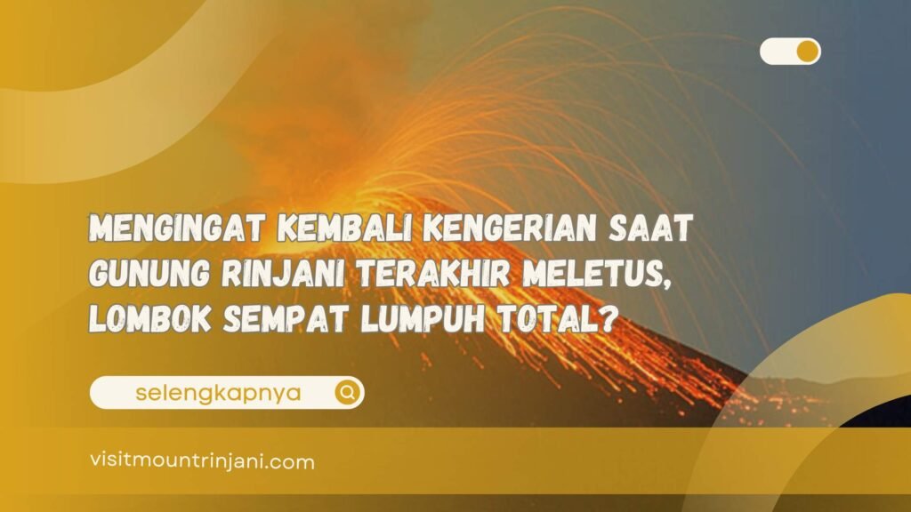 Mengingat Kembali Kengerian Saat Gunung Rinjani Terakhir Meletus, Lombok Sempat Lumpuh Total