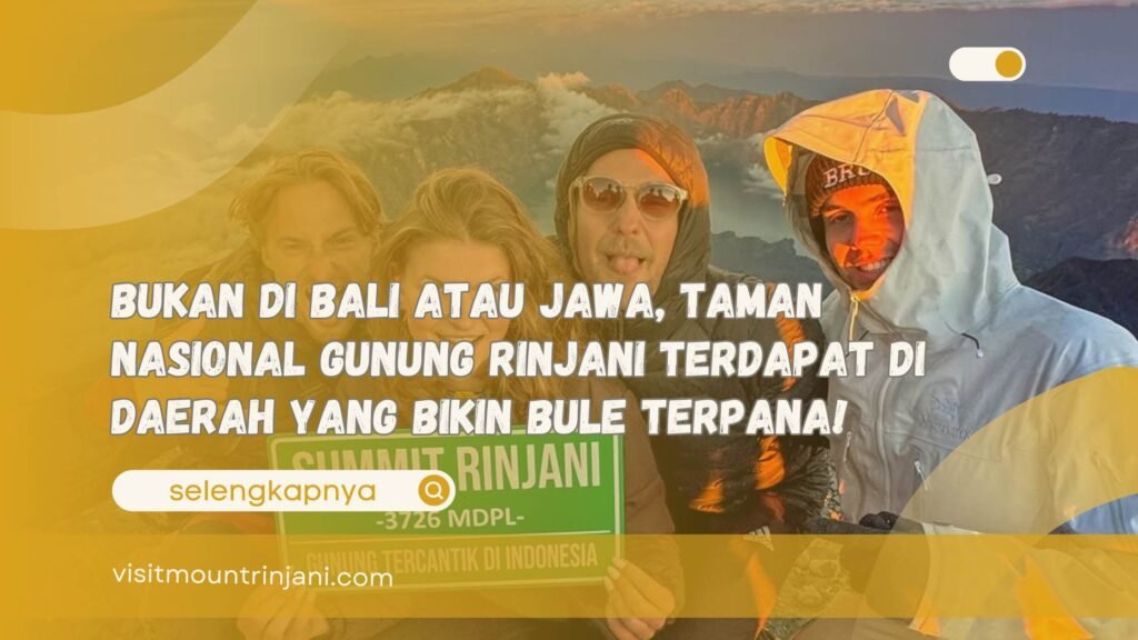 Bukan di Bali atau Jawa, Taman Nasional Gunung Rinjani Terdapat di Daerah yang Bikin Bule Terpana!